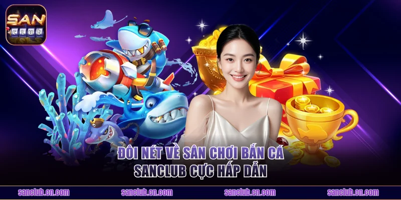 Đôi nét về sân chơi bắn cá Sanclub