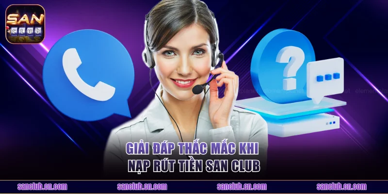 Giải đáp thắc mắc khi nạp rút tiền Sanclub