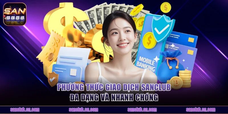 Phương thức giao dịch Sanclub đa dạng và nhanh chóng