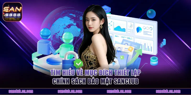 Tìm hiểu về mục đích thiết lập chính sách bảo mật Sanclub