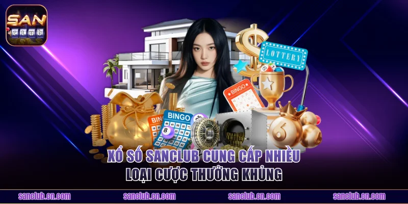 Xổ số Sanclub cung cấp nhiều loại cược thưởng khủng